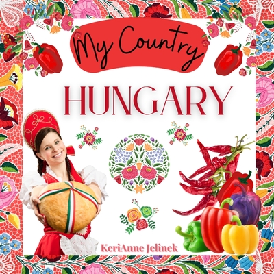 Hungary - Social Studies for Kids, Hungarian Culture, Traditions, Music, Art, History, World Travel for Kids, Children's Explore Europe Books: My Coun - Kerianne N. Jelinek