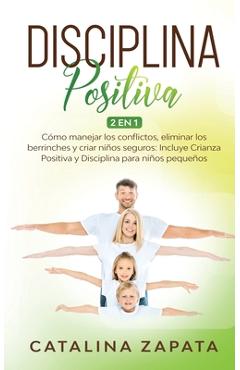 Poza produsului Disciplina Positiva: 2 en 1: Cómo manejar los conflictos, eliminar los berrinches y criar niños seguros: Incluye Crianza Positiva y Discipl - Catalina Zapata