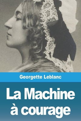 La Machine à courage - Georgette Leblanc