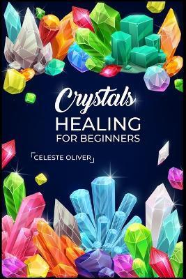 Coperta cărții 'Crystals Healing for Beginners: Discovering the Power of Crystals. A Beginner's Guide to Crystal Healing (2023 Crash'