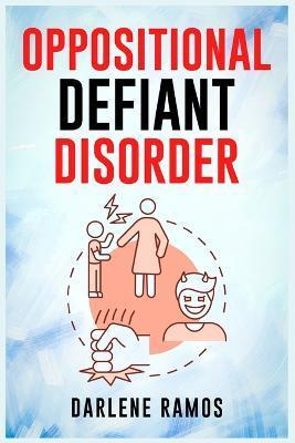 Oppositional Defiant Disorder: A Cutting-Edge Method for Recognizing and Guiding Your O.D.D Child Towards Success (2022 Guide for Beginners) - Darlene Ramos