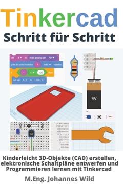 Coperta cărții 'Tinkercad Schritt f�r Schritt: Kinderleicht 3D-Objekte (CAD) erstellen, elektronische Schaltpl�ne entwerfen und'