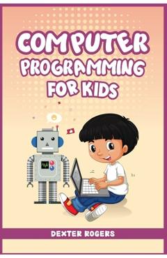 Coperta cărții 'Computer Programming for Kids: An Easy Step-by-Step Guide For Young Programmers To Learn Coding Skills (2022 Crash'