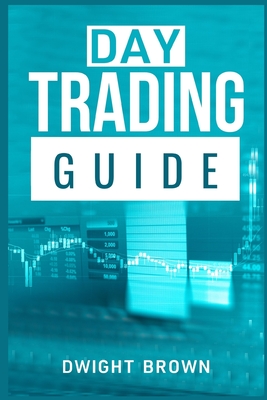 Day Trading Guide: Create a Passive Income Stream in 17 Days by Mastering Day Trading. Learn All the Strategies and Tools for Money Manag - Dwight Brown