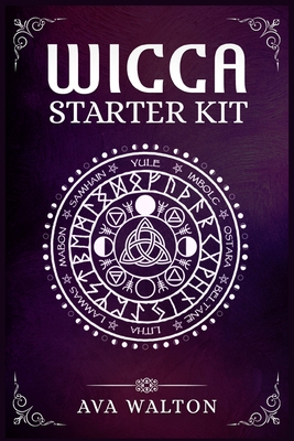 Wicca Starter Kit: Candles, Herbs, Tarot Cards, Crystals, and Spells. A Beginner's Guide to Using the Fundamental Elements of Wiccan Ritu - Ava Walton