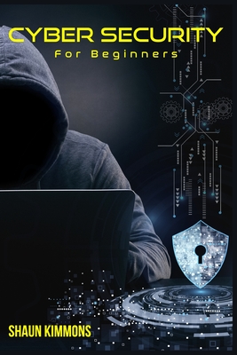 Cyber Security for Beginners: How to Become a Cybersecurity Professional Without a Technical Background (2022 Guide for Newbies) - Shaun Kimmons