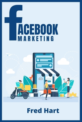Facebook Marketing: World-Class Techniques for Optimizing Your Page, Increasing Likes, and Creating Captivating Facebook Ads That Produce - Fred Hart