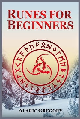 Runes for Beginners: The Elder Futhark Rune Stones for Divination, Norse Magic, and Modern Witchcraft (2022 Pagan Guide for Witches) - Alaric Gregory