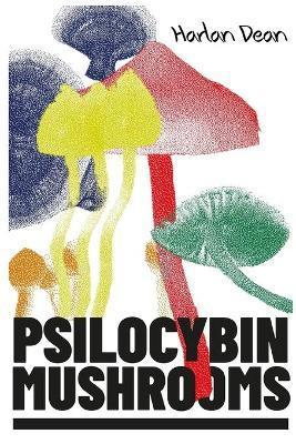 Psilocybin Mushrooms: The Complete Step-by-Step Guide to Growing and Using Psychedelic Magic Mushrooms and Discover Benefits and Side Effect - Harlan Dean