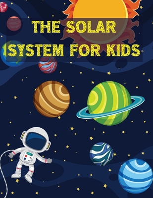 The Solar System For Kids: All About the Solar System for Kids Ages 7-12 - Deeasy B