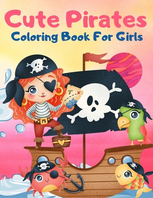 Cute Pirates Coloring Book For Girls: Great Coloring Book For Kids and Preschoolers, Simple and Cute Designs, Pirate Coloring Book for Girls Ages 4-8, - Education Colouring