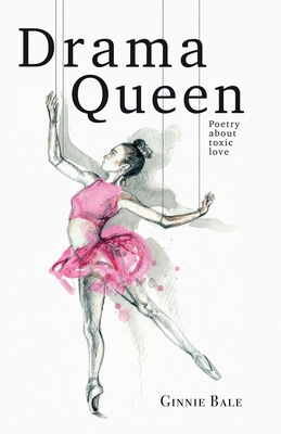 Drama Queen: Poetry About Toxic Love - Ginnie Bale