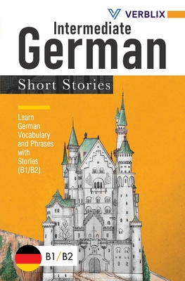 Intermediate German Short Stories: Learn German Vocabulary and Phrases with Stories (B1/ B2) - Verblix
