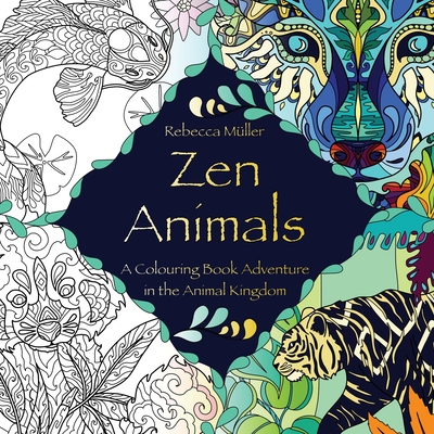 Zen Animals: A Colouring Book Adventure in the Animal Kingdom - Rebecca Seraphine M�ller