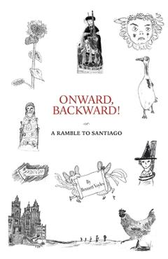 Coperta cărții 'Onward, Backward! -or- A Ramble to Santiago: Being a True Account of a Heathen Family's 1,500-kilometer pilgrimage to'