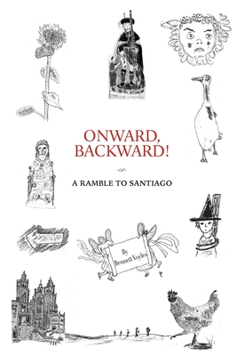 Coperta cărții 'Onward, Backward! -or- A Ramble to Santiago: Being a True Account of a Heathen Family's 1,500-kilometer pilgrimage to'