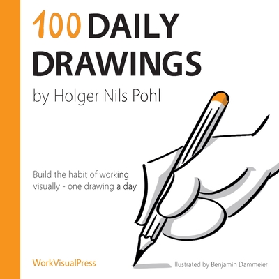 100 Daily Drawings: Build the habit of working visually - one drawing a day - Holger Nils Pohl