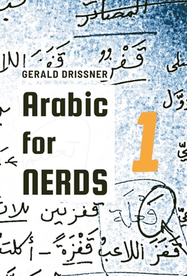 Arabic for Nerds 1: Fill the Gaps - 270 Questions about Arabic Grammar - Gerald Drissner