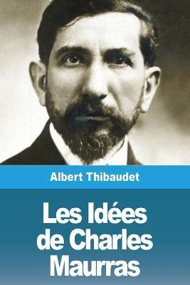 Les Idées de Charles Maurras - Albert Thibaudet