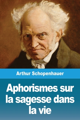 Aphorismes sur la sagesse dans la vie - Arthur Schopenhauer