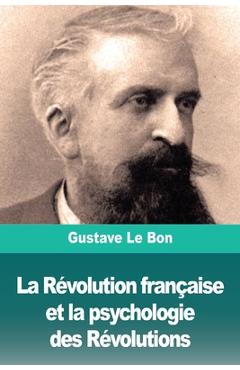 Poza produsului La Révolution française et la psychologie des Révolutions - Gustave Le Bon