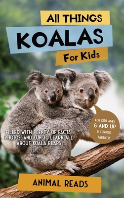 All Things Koalas For Kids: Filled With Plenty of Facts, Photos, and Fun to Learn all About Koala Bears - Animal Reads