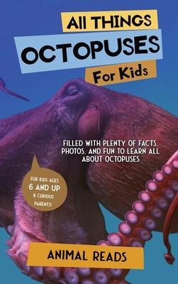 All Things Octopuses For Kids: Filled With Plenty of Facts, Photos, and Fun to Learn all About Octopuses - Animal Reads