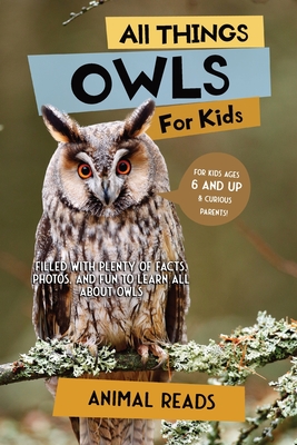 All Things Owls For Kids: Filled With Plenty of Facts, Photos, and Fun to Learn all About Owls - Animal Reads