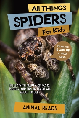 All Things Spiders For Kids: Filled With Plenty of Facts, Photos, and Fun to Learn all About Spiders - Animal Reads