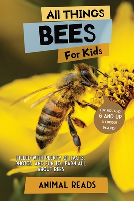 All Things Bees For Kids: Filled With Plenty of Facts, Photos, and Fun to Learn all About Bees - Animal Reads