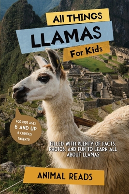 All Things Llamas For Kids: Filled With Plenty of Facts, Photos, and Fun to Learn all About Llamas - Animal Reads