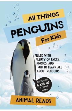 All Things Penguins For Kids: Filled With Plenty of Facts, Photos, and Fun to Learn all About Penguins - Animal Reads
