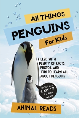 All Things Penguins For Kids: Filled With Plenty of Facts, Photos, and Fun to Learn all About Penguins - Animal Reads