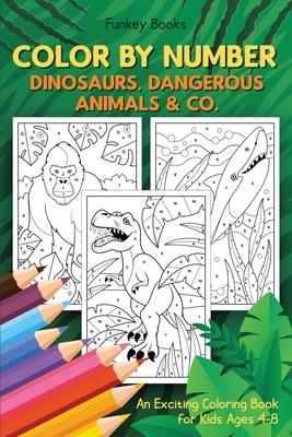 Color by Number - Dinosaurs, Dangerous Animals & Co.: An Exciting Coloring Book for Kids Ages 4-8 - Funkey Books