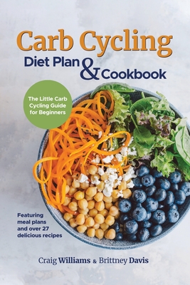 Carb Cycling Diet Plan & Cookbook: The Little Carb Cycling Guide for Beginners - Craig Williams