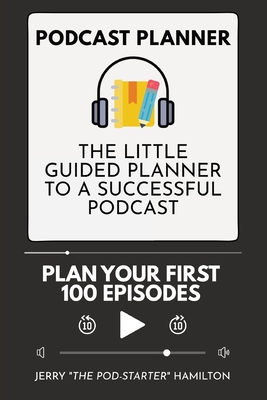 Podcast Planner: The Little Guided Planner to a Successful Podcast - Jerry The Pod-starter Hamilton