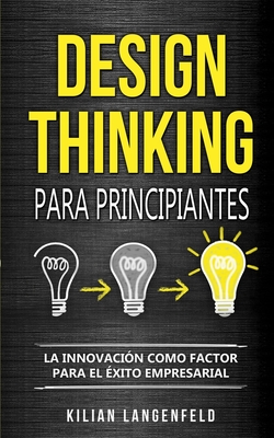 Design Thinking para principiantes: La innovación como factor para el éxito empresarial - Kilian Langenfeld