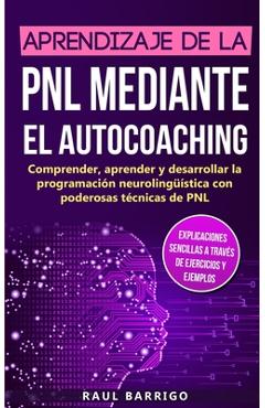Poza produsului Aprendizaje de la PNL mediante el auto-coaching: Comprender, aprender y desarrollar la programación neurolingüística con poderosas técnicas de PNL (ex - Raul Barrigo