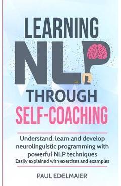 Poza produsului Learning NLP Through Self-Coaching: Understand, learn and develop neurolinguistic programming with powerful NLP techniques - easily explained with exe - Paul Edelmaier