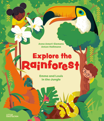 Explore the Rainforest: Emma and Louis in the Jungle - Anne Ameri-siemens