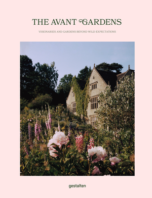 The Avant Garden: Gardens Beyond Wild Expectations, Visionaries, and Landscape Architecture - Gestalten