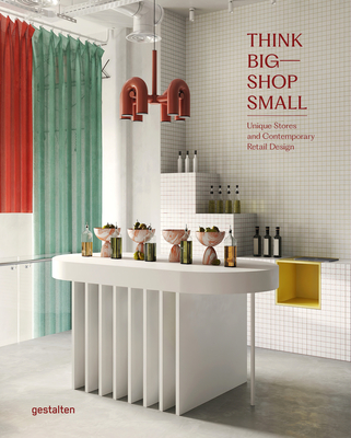 Think Big--Shop Small: Unique Stores and Contemporary Retail Design - Gestalten