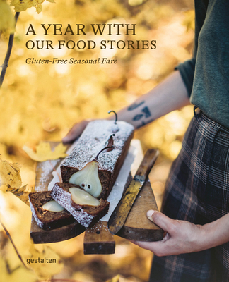 A Year with Our Food Stories: Gluten-Free Seasonal Fare - Gestalten