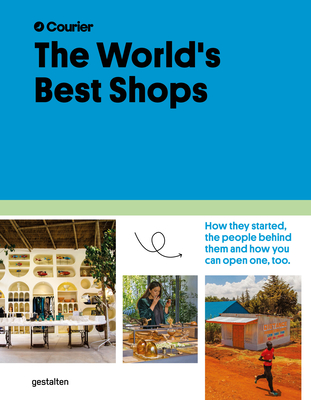 The World's Best Shops: How They Started, the People Behind Them, and How You Can Open One Too - Gestalten