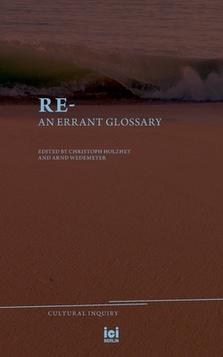 Coperta cărții 'Re-: An Errant Glossary - Christoph F. E. Holzhey'