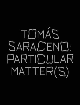 Tomás Saraceno: Particular Matter(s) - Tomas Saraceno