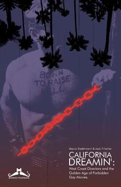 Coperta cărții 'California Dreamin': West Coast Directors and the Golden Age of Forbidden Gay Movies - Jack Fritscher'