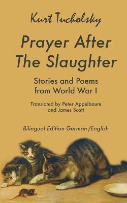 Prayer After the Slaughter: Poems and Stories From World War I - Kurt Tucholsky