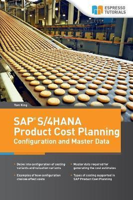SAP S/4HANA Product Cost Planning Configuration and Master Data - Tom King