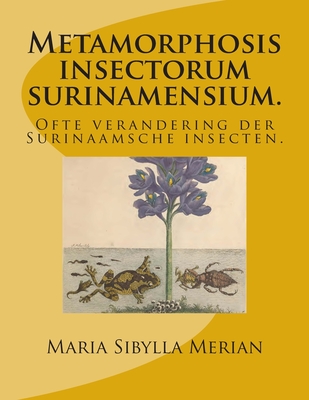 Metamorphosis insectorum surinamensium.: Ofte verandering der Surinaamsche insecten. - Maria Sibylla Merian